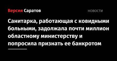 Санитарка, работающая с ковидными больными, задолжала почти миллион областному министерству и попросила признать ее банкротом - nversia.ru - Саратовская обл.