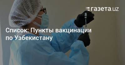 Список: Пункты вакцинации по Узбекистану - gazeta.uz - Узбекистан - Ташкент