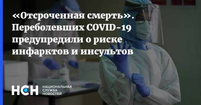 Евгений Широков - «Отсроченная смерть». Переболевших COVID-19 предупредили о риске инфарктов и инсультов - nsn.fm