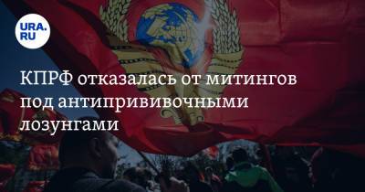 КПРФ отказалась от митингов под антипрививочными лозунгами - ura.news - Россия