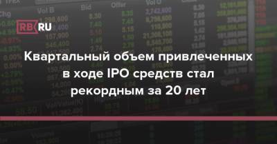 Квартальный объем привлеченных в ходе IPO средств стал рекордным за 20 лет - rb.ru