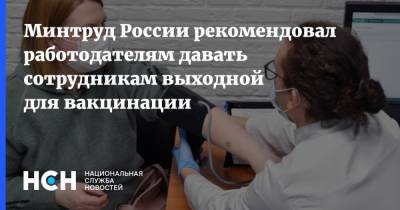 Минтруд России рекомендовал работодателям давать сотрудникам выходной для вакцинации - nsn.fm - Россия