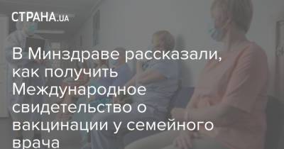 В Минздраве рассказали, как получить Международное свидетельство о вакцинации у семейного врача - strana.ua - Украина