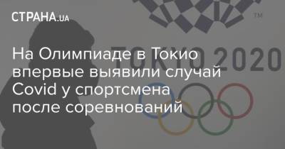 На Олимпиаде в Токио впервые выявили случай Covid у спортсмена после соревнований - strana.ua - Украина - Голландия - Токио