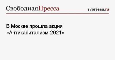 В Москве прошла акция «Антикапитализм-2021» - svpressa.ru - Россия - Москва