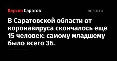 В Саратовской области от коронавируса скончалось еще 14 человек: самому младшему было всего 36. - nversia.ru - Саратовская обл.