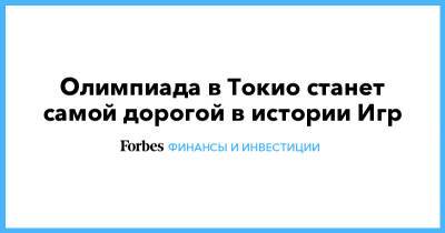 Олимпиада в Токио станет самой дорогой в истории Игр - forbes.ru - Лондон - Сочи - Токио