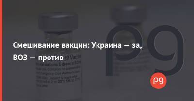 Игорь Кузин - Смешивание вакцин: Украина — за, ВОЗ — против - thepage.ua - Украина