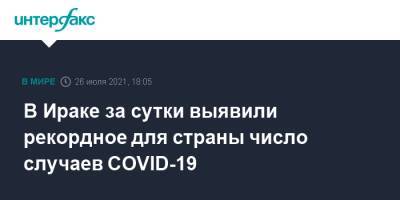 В Ираке за сутки выявили рекордное для страны число случаев COVID-19 - interfax.ru - Москва - Ирак