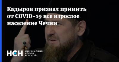 Рамзан Кадыров - Кадыров призвал привить от COVID-19 все взрослое население Чечни - nsn.fm - республика Чечня