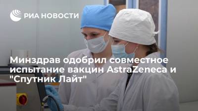 Минздрав одобрил совместное испытание вакцин AstraZeneca и "Спутник Лайт" - ria.ru - Россия - Москва