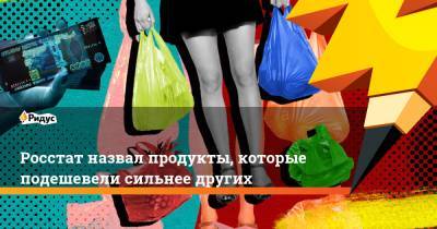 Росстат назвал продукты, которые подешевели сильнее других - ridus.ru - Россия