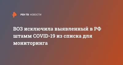 ВОЗ исключила выявленный в РФ штамм COVID-19 из списка для мониторинга - ren.tv - Россия