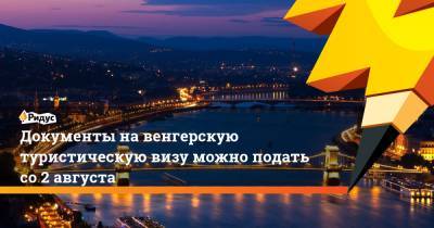 Антон Новодережкин - Документы на венгерскую туристическую визу можно подать со 2 августа - ridus.ru - Москва - Венгрия