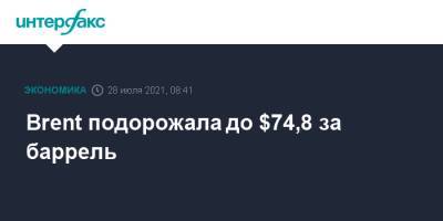 Brent подорожала до $74,8 за баррель - interfax.ru - Москва - Сша - Лондон - Нью-Йорк