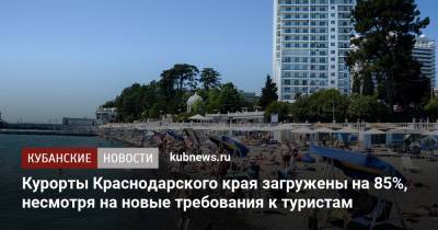 Курорты Краснодарского края загружены на 85%, несмотря на новые требования к туристам - kubnews.ru - Краснодарский край