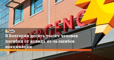 В Болгарии десять тысяч человек погибли от ковида из-за ошибок вакцинации - ridus.ru - Болгария