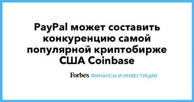 Илон Маск - Максим Левчин - PayPal может составить конкуренцию самой популярной криптобирже США Coinbase - forbes.ru - Сша
