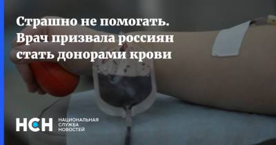 Оксана Карпова - Страшно не помогать. Врач призвала россиян стать донорами крови - nsn.fm