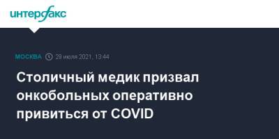 Андрей Тяжельников - Столичный медик призвал онкобольных оперативно привиться от COVID - interfax.ru - Москва
