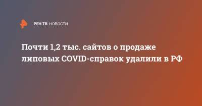 Почти 1,2 тыс. сайтов о продаже липовых COVID-справок удалили в РФ - ren.tv - Россия