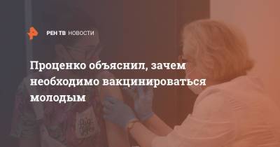 Денис Проценко - Проценко объяснил, зачем необходимо вакцинироваться молодым - ren.tv - Москва