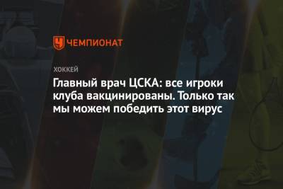 Главный врач ЦСКА: все игроки клуба вакцинированы. Только так мы можем победить этот вирус - championat.com