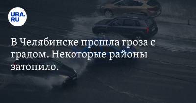 В Челябинске прошла гроза с градом. Некоторые районы затопило. Фото, видео - ura.news - Челябинск - Копейск