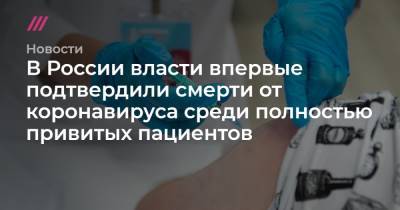 В России власти впервые подтвердили смерти от коронавируса среди полностью привитых пациентов - tvrain.ru - Россия