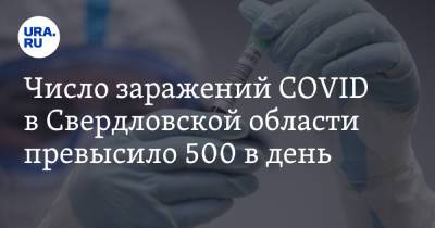 Число заражений COVID в Свердловской области превысило 500 в день - ura.news - Свердловская обл.