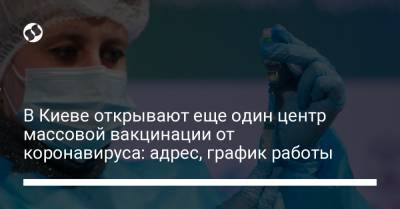В Киеве открывают еще один центр массовой вакцинации от коронавируса: адрес, график работы - liga.net - Украина - Киев