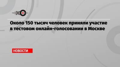 Алексей Венедиктов - Около 150 тысяч человек приняли участие в тестовом онлайн-голосовании в Москве - echo.msk.ru - Москва