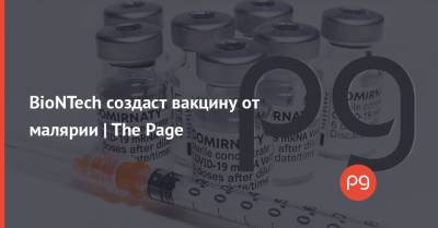 BioNTech создаст вакцину от малярии по «ковидной» технологии - thepage.ua - Украина - Германия