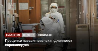 Денис Проценко - Проценко назвал признаки «длинного» коронавируса - kubnews.ru