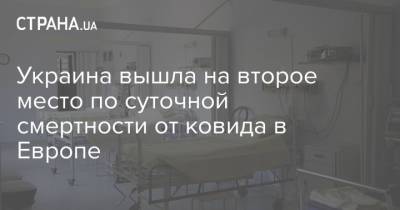 Украина вышла на второе место по суточной смертности от ковида в Европе - strana.ua - Россия - Украина