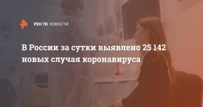 В России за сутки выявлено 25 142 новых случая коронавируса - ren.tv - Россия - Санкт-Петербург - Москва - Московская обл.