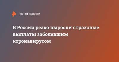 Андрей Дроздов - В России резко выросли страховые выплаты заболевшим коронавирусом - ren.tv - Россия