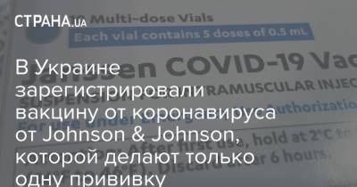 В Украине зарегистрировали вакцину от коронавируса от Johnson & Johnson, которой делают только одну прививку - strana.ua - Украина