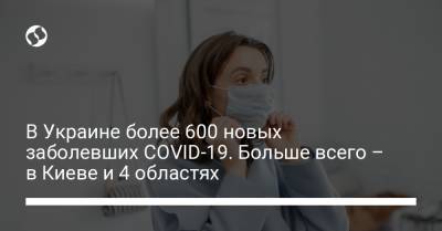 В Украине более 600 новых заболевших COVID-19. Больше всего – в Киеве и 4 областях - liga.net - Украина - Киев
