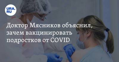 Александр Мясников - Доктор Мясников объяснил, зачем вакцинировать подростков от COVID - ura.news