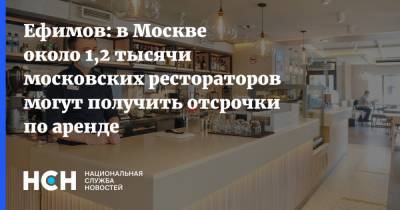 Владимир Ефимов - Ефимов: в Москве около 1,2 тысячи московских рестораторов могут получить отсрочки по аренде - nsn.fm - Москва