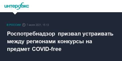 Роспотребнадзор призвал устраивать между регионами конкурсы на предмет COVID-free - interfax.ru - Россия - Москва