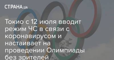 Ясутоси Нисимура - Токио с 12 июля вводит режим ЧС в связи с коронавирусом и настаивает на проведении Олимпиады без зрителей - strana.ua - Украина - Япония - Токио