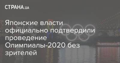 Тамае Марукава - Японские власти официально подтвердили проведение Олимпиалы-2020 без зрителей - strana.ua - Украина - Япония - Токио