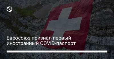 Евросоюз признал первый иностранный COVID-паспорт - liga.net - Украина - Швейцария - Евросоюз