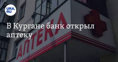 В Кургане банк открыл аптеку - ura.news - Россия