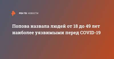 Анна Попова - Попова назвала людей от 18 до 49 лет наиболее уязвимыми перед COVID-19 - ren.tv