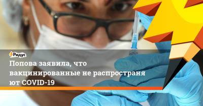 Анна Попова - Попова заявила, что вакцинированные нераспространяют COVID-19 - ridus.ru