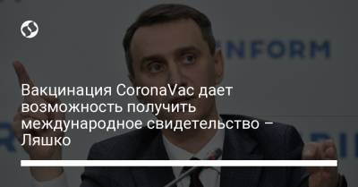 Виктор Ляшко - Вакцинация CoronaVac дает возможность получить международное свидетельство – Ляшко - liga.net - Украина - Пресс-Служба