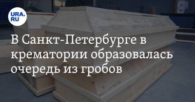 В Санкт-Петербурге в крематории образовалась очередь из гробов - ura.news - Санкт-Петербург